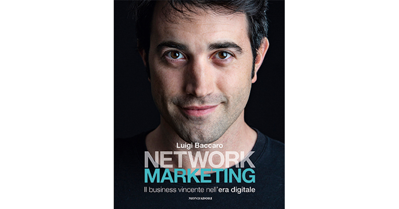 Mondadori pubblica “Network Marketing” di Luigi Baccaro: perché è importante parlare di questo settore